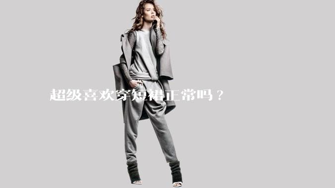 超级喜欢穿短裙正常吗?