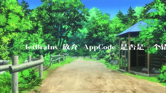 JetBrains 放弃 AppCode 是否是一个错误决定？