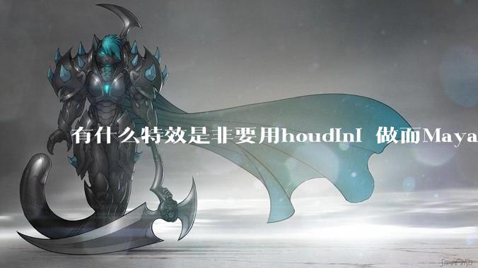 有什么特效是非要用houdini 做而Maya，max 做不了的特效？