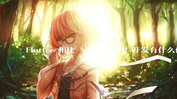 Flutter 相比 Native APP 开发有什么优势?